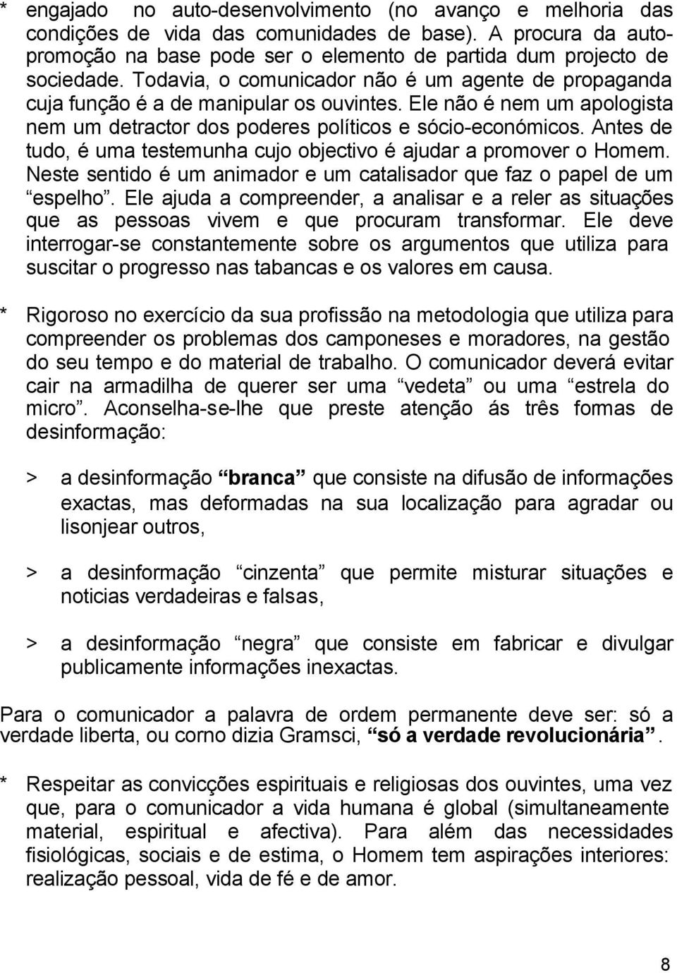 Antes de tudo, é uma testemunha cujo objectivo é ajudar a promover o Homem. Neste sentido é um animador e um catalisador que faz o papel de um espelho.