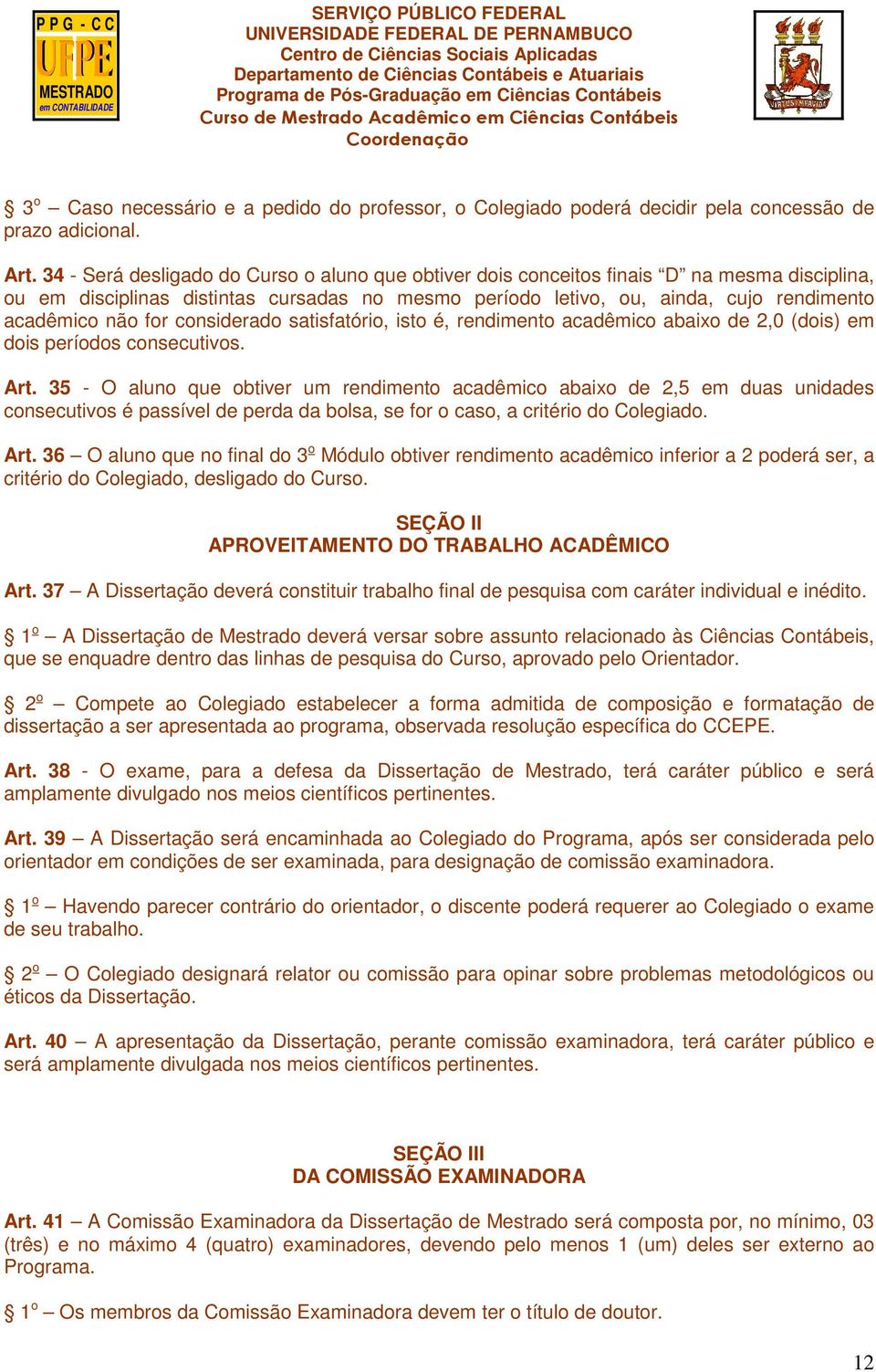 for considerado satisfatório, isto é, rendimento acadêmico abaixo de 2,0 (dois) em dois períodos consecutivos. Art.