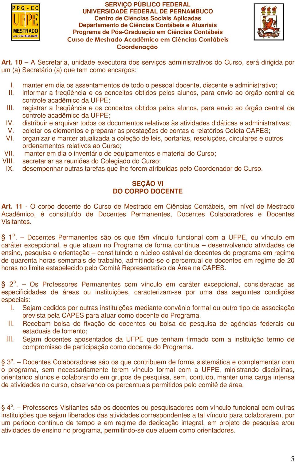 informar a freqüência e os conceitos obtidos pelos alunos, para envio ao órgão central de controle acadêmico da UFPE; III.