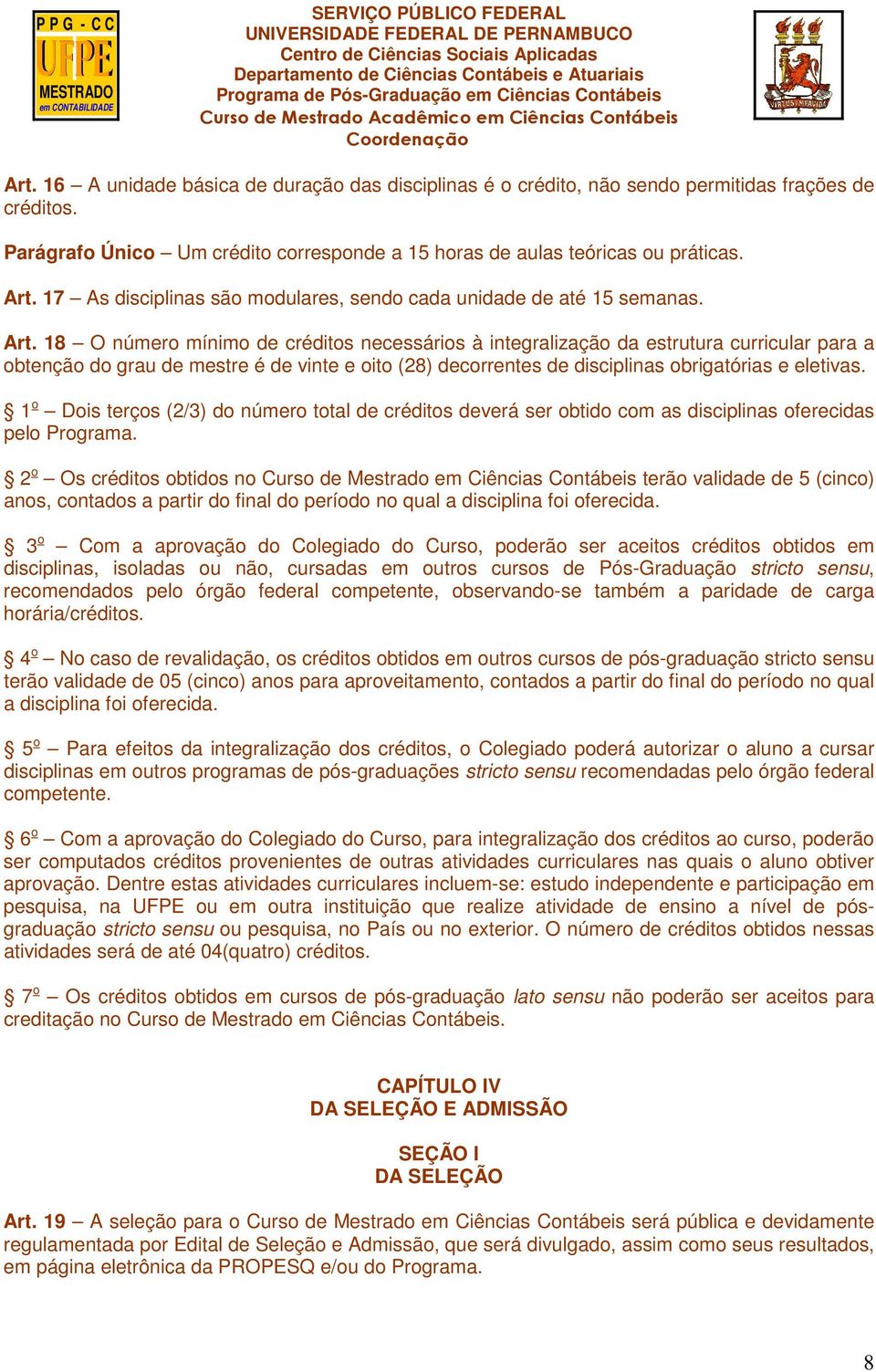 18 O número mínimo de créditos necessários à integralização da estrutura curricular para a obtenção do grau de mestre é de vinte e oito (28) decorrentes de disciplinas obrigatórias e eletivas.