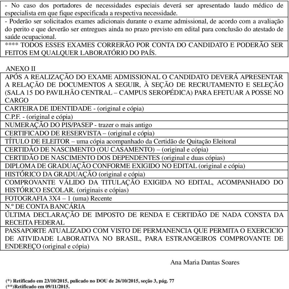 de saúde ocupacional. **** TODOS ESSES EXAMES CORRERÃO POR CONTA DO CANDIDATO E PODERÃO SER FEITOS EM QUALQUER LABORATÓRIO DO PAÍS.