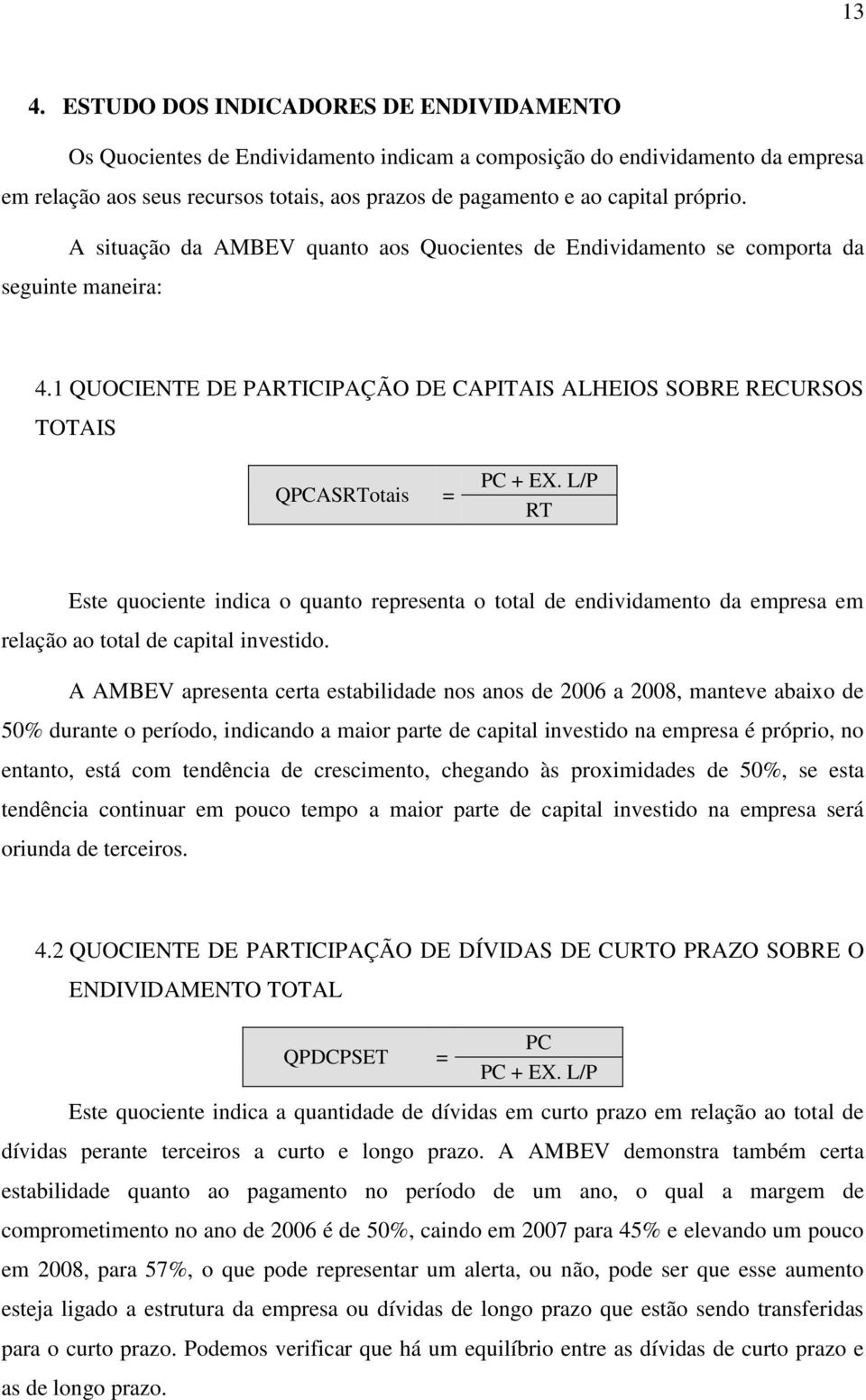 L/P RT Este quociente indica o quanto representa o total de endividamento da empresa em relação ao total de capital investido.