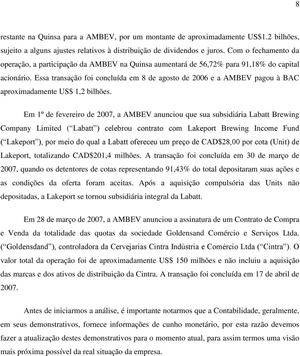 Essa transação foi concluída em 8 de agosto de 2006 e a AMBEV pagou à BAC aproximadamente US$ 1,2 bilhões.