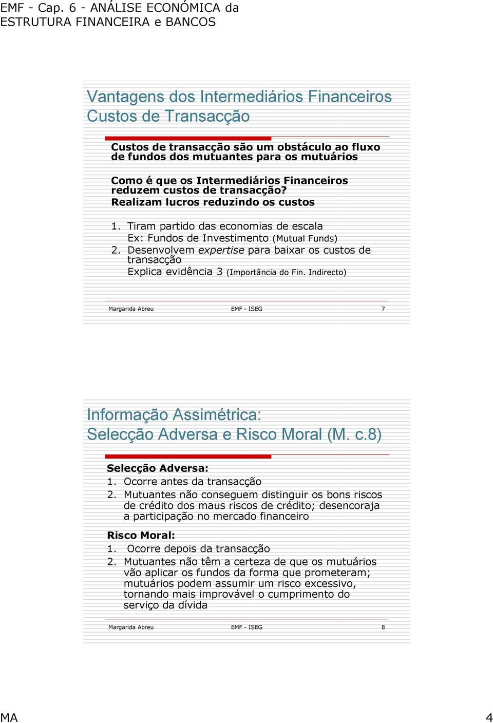 Desenvolvem expertise para baixar os custos de transacção Explica evidência 3 (Importância do Fin. Indirecto) Margarida Abreu EMF - ISEG 7 Informação Assimétrica: Selecção Adversa e Risco Moral (M. c.8) Selecção Adversa: 1.