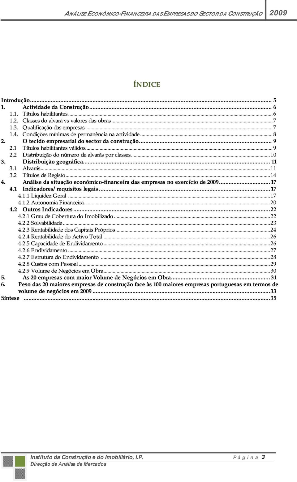 Distribuição geográfica... 11 3.1 Alvarás... 11 3.2 Títulos de Registo... 14 4. Análise da situação económico-financeira das empresas no exercício de 2009... 17 4.1 Indicadores/requisitos legais.