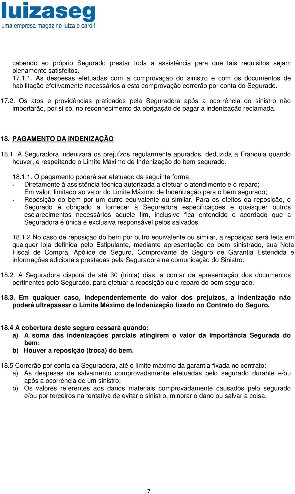 Os atos e providências praticados pela Seguradora após a ocorrência do sinistro não importarão, por si só, no reconhecimento da obrigação de pagar a indenização reclamada. 18.