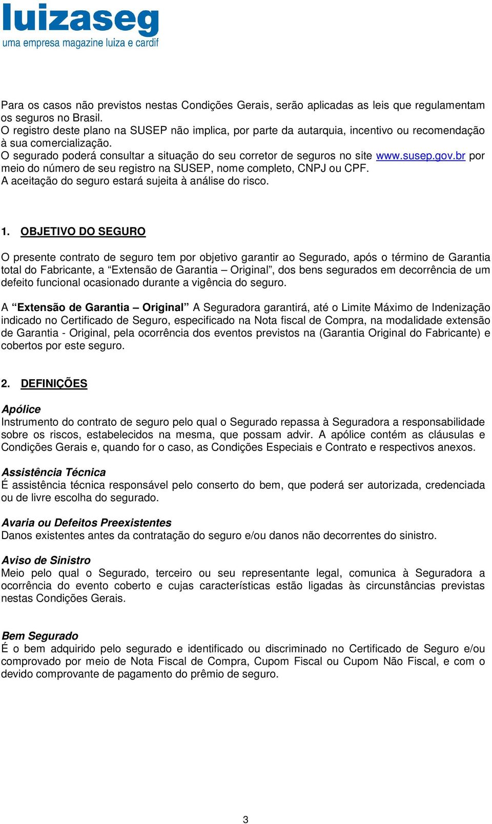 susep.gov.br por meio do número de seu registro na SUSEP, nome completo, CNPJ ou CPF. A aceitação do seguro estará sujeita à análise do risco. 1.