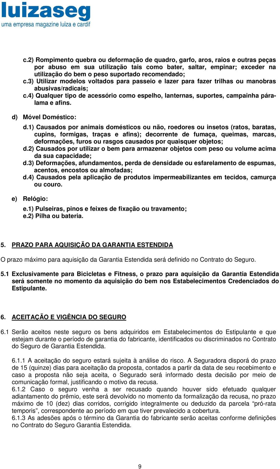 4) Qualquer tipo de acessório como espelho, lanternas, suportes, campainha páralama e afins. d) Móvel Doméstico: d.