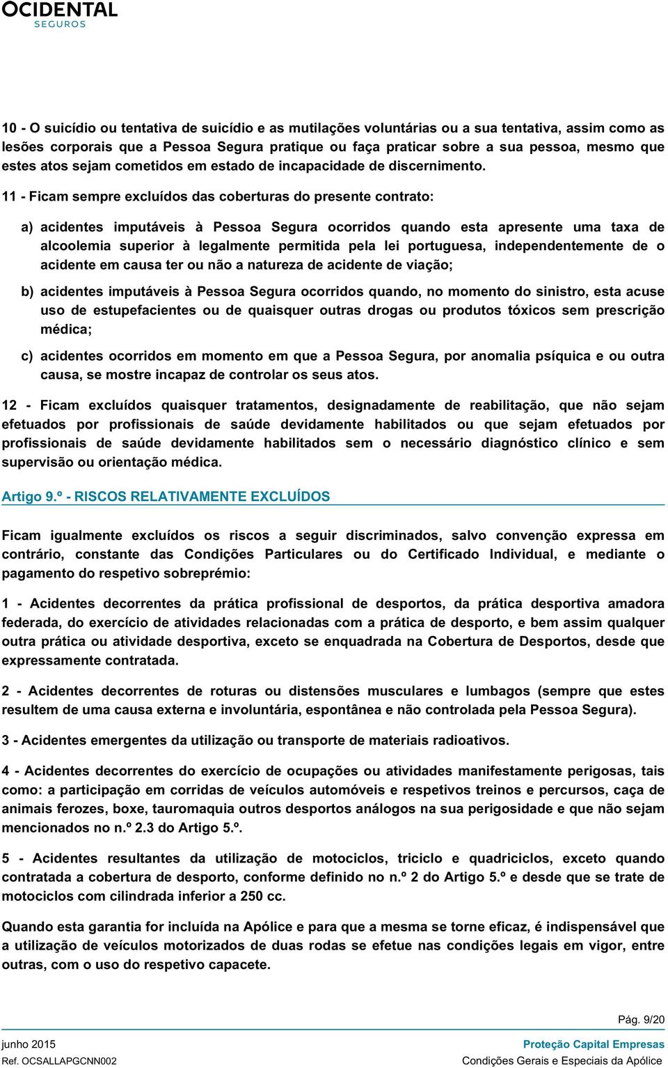 11 - Ficam sempre excluídos das coberturas do presente contrato: a) acidentes imputáveis à Pessoa Segura ocorridos quando esta apresente uma taxa de alcoolemia superior à legalmente permitida pela