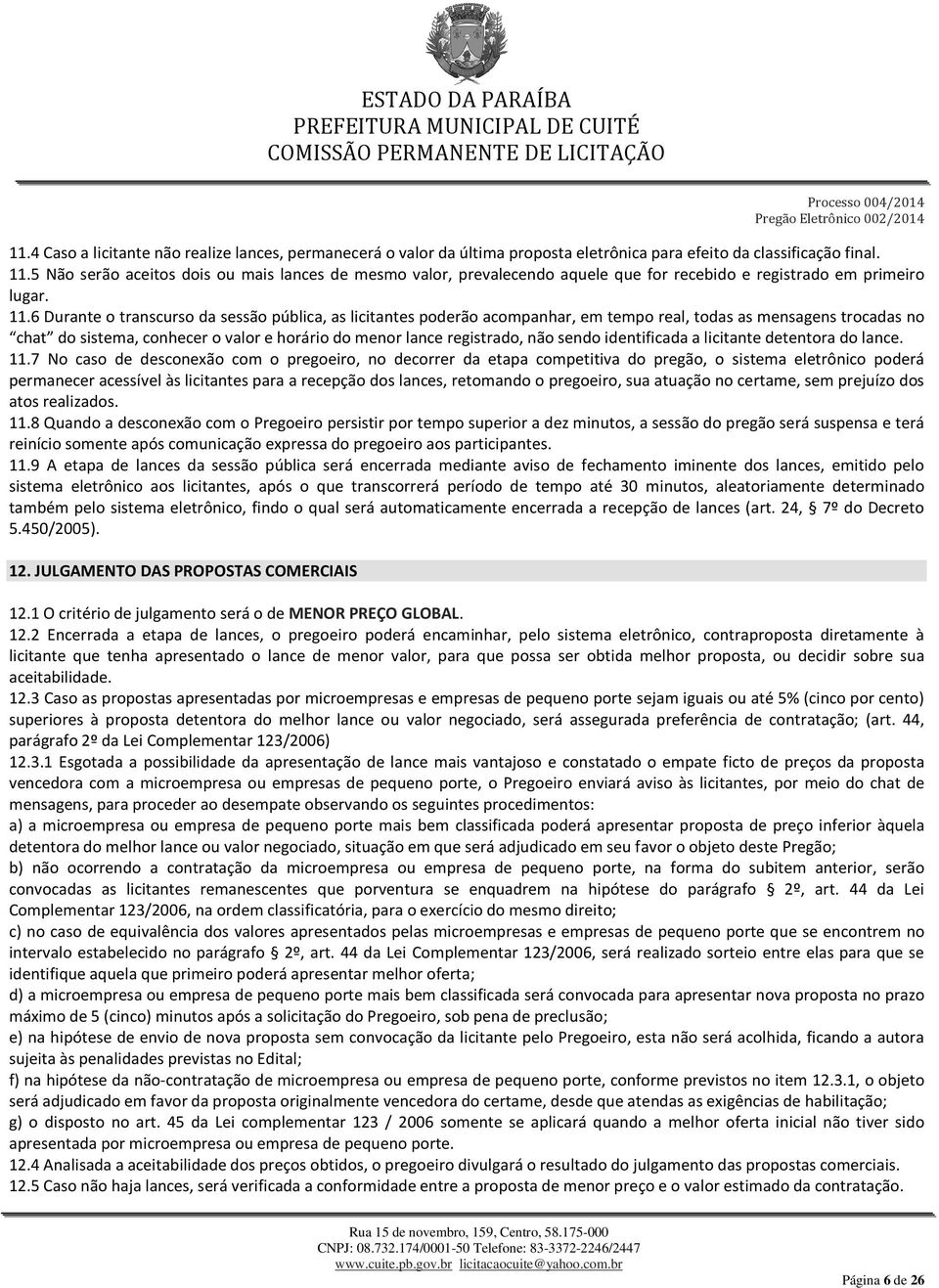 6 Durante o transcurso da sessão pública, as licitantes poderão acompanhar, em tempo real, todas as mensagens trocadas no chat do sistema, conhecer o valor e horário do menor lance registrado, não