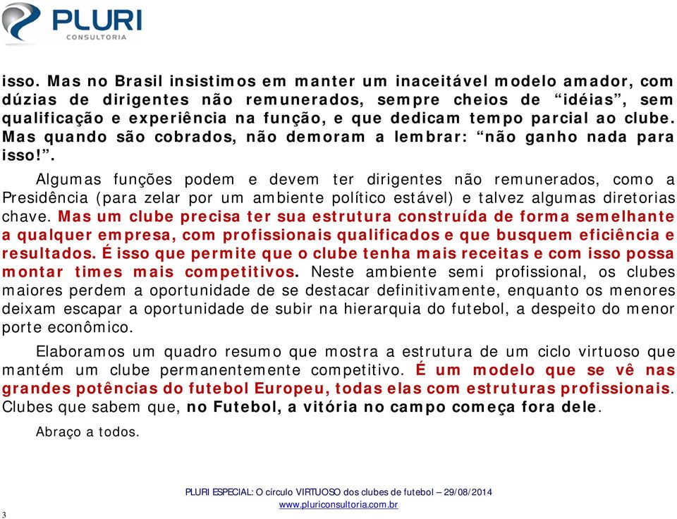 . Algumas funções podem e devem ter dirigentes não remunerados, como a Presidência (para zelar por um ambiente político estável) e talvez algumas diretorias chave.