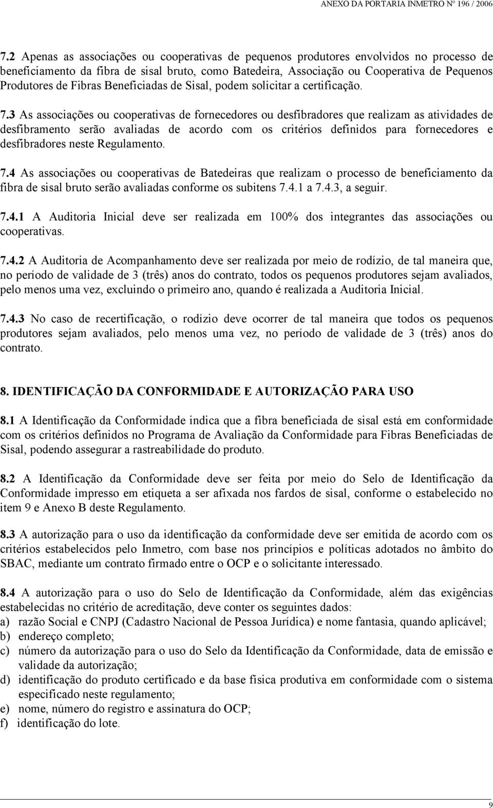 3 As associações ou cooperativas de fornecedores ou desfibradores que realizam as atividades de desfibramento serão avaliadas de acordo com os critérios definidos para fornecedores e desfibradores