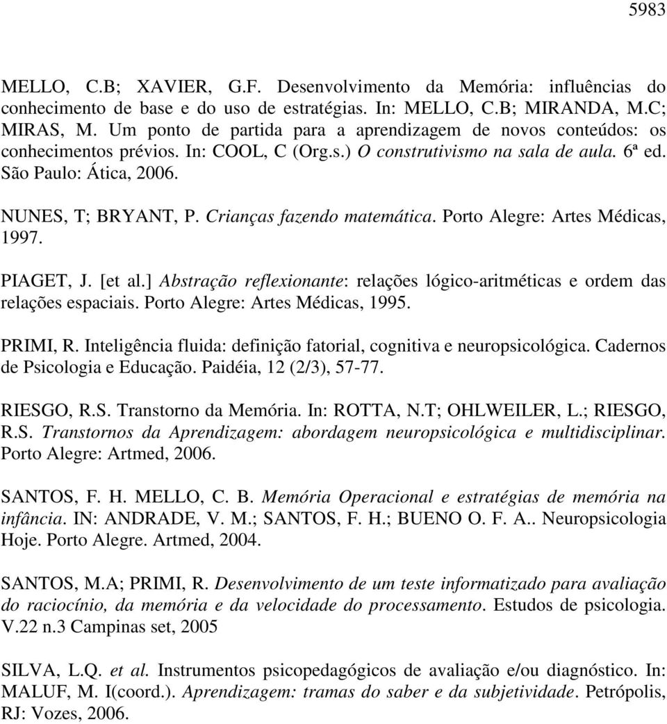 Crianças fazendo matemática. Porto Alegre: Artes Médicas, 1997. PIAGET, J. [et al.] Abstração reflexionante: relações lógico-aritméticas e ordem das relações espaciais.