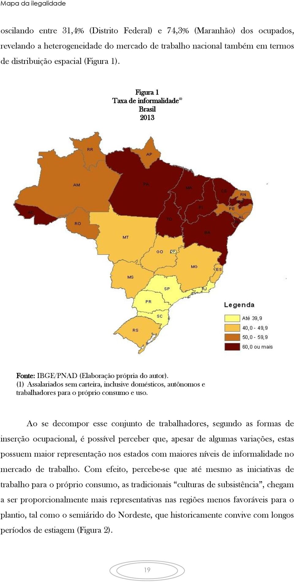 (1) Assalariados sem carteira, inclusive domésticos, autônomos e trabalhadores para o próprio consumo e uso.