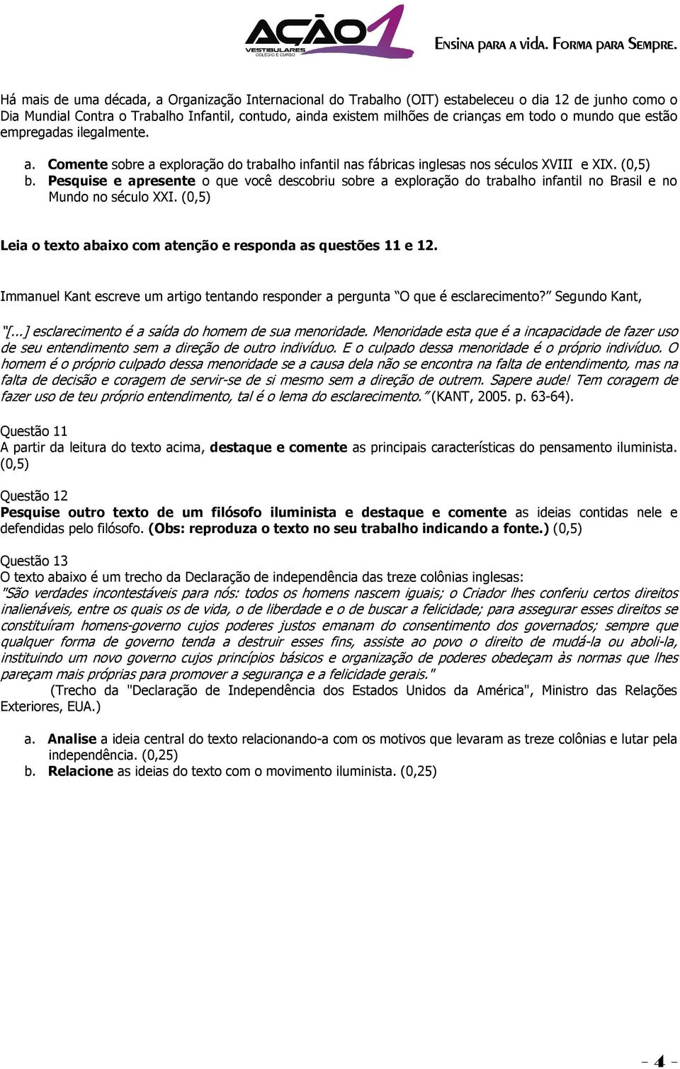 Pesquise e apresente o que você descobriu sobre a exploração do trabalho infantil no Brasil e no Mundo no século XXI. (0,5) Leia o texto abaixo com atenção e responda as questões 11 e 12.