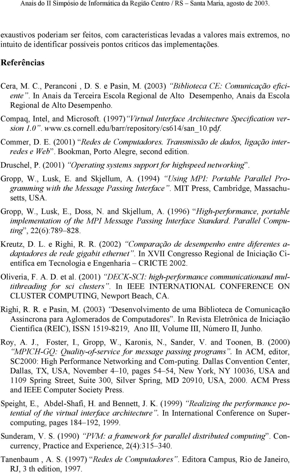 (1997) Virtual Interface Architecture Specification version 1.0. www.cs.cornell.edu/barr/repository/cs614/san_10.pdf. Commer, D. E. (2001) Redes de Computadores.