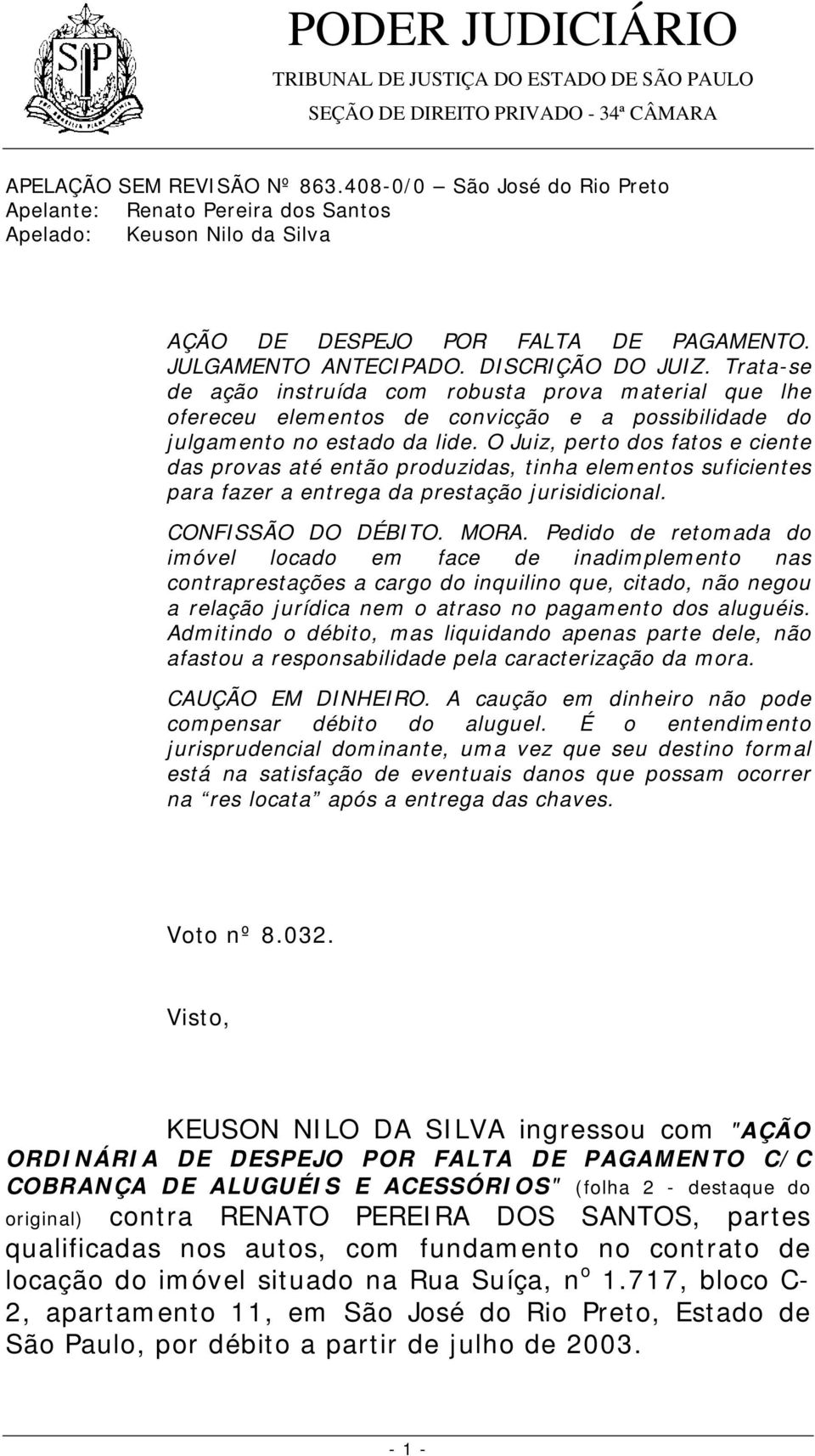 O Juiz, perto dos fatos e ciente das provas até então produzidas, tinha elementos suficientes para fazer a entrega da prestação jurisidicional. CONFISSÃO DO DÉBITO. MORA.