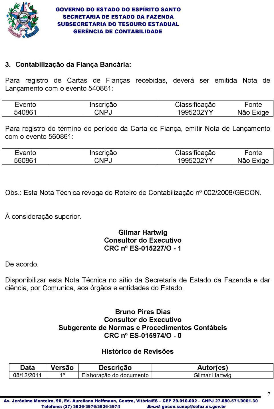 Gilmar Hartwig Consultor do Executivo CRC nº ES015227/O 1 Disponibilizar esta Nota Técnica no sítio da Secretaria de Estado da Fazenda e dar ciência, por Comunica, aos órgãos e entidades do Estado.