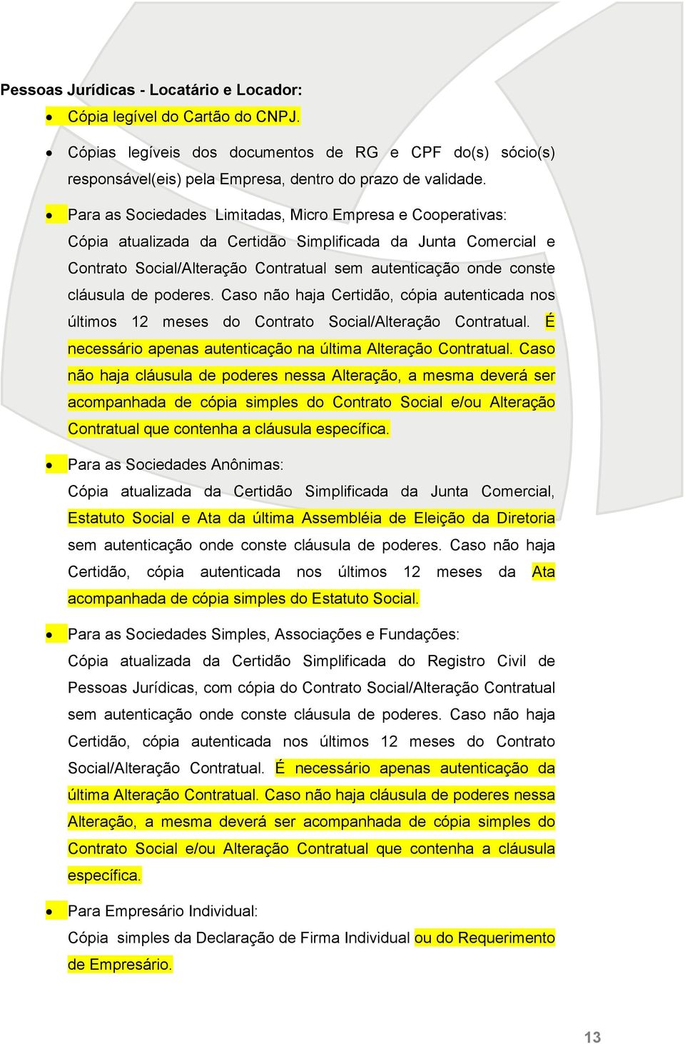 de poderes. Caso não haja Certidão, cópia autenticada nos últimos 12 meses do Contrato Social/Alteração Contratual. É necessário apenas autenticação na última Alteração Contratual.