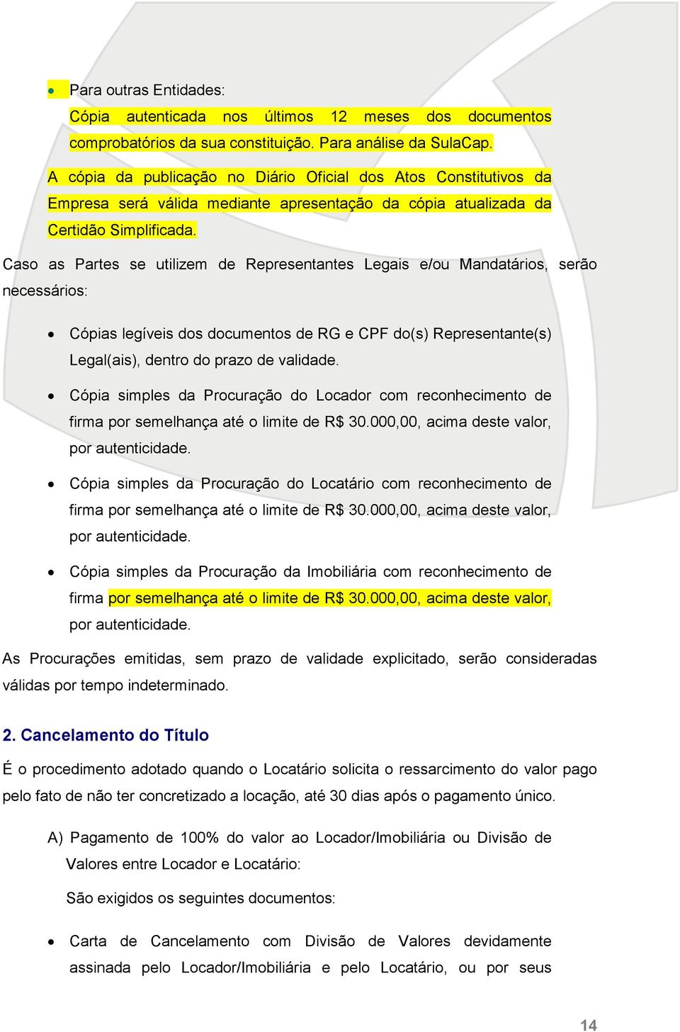 Caso as Partes se utilizem de Representantes Legais e/ou Mandatários, serão necessários: Cópias legíveis dos documentos de RG e CPF do(s) Representante(s) Legal(ais), dentro do prazo de validade.