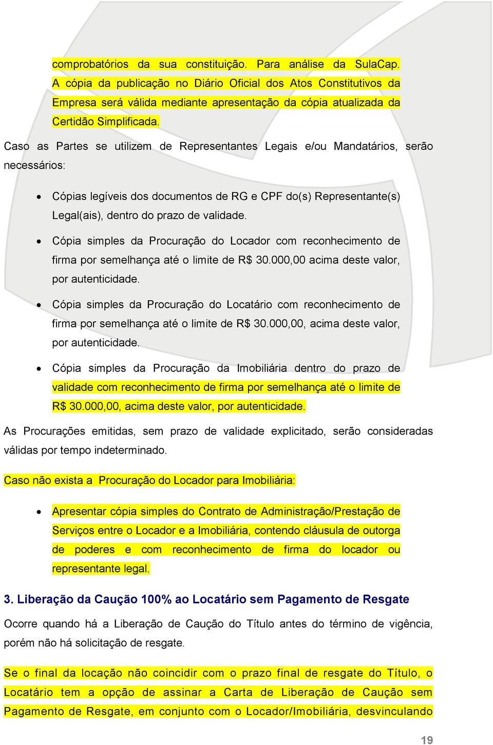 Caso as Partes se utilizem de Representantes Legais e/ou Mandatários, serão necessários: Cópias legíveis dos documentos de RG e CPF do(s) Representante(s) Legal(ais), dentro do prazo de validade.