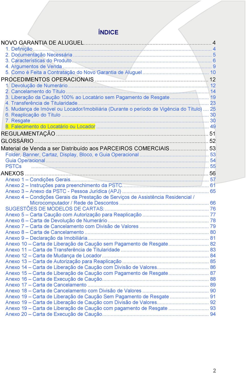 Liberação da Caução 100% ao Locatário sem Pagamento de Resgate... 19 4. Transferência de Titularidade... 23 5. Mudança de Imóvel ou Locador/Imobiliária (Durante o período de Vigência do Título)... 25 6.