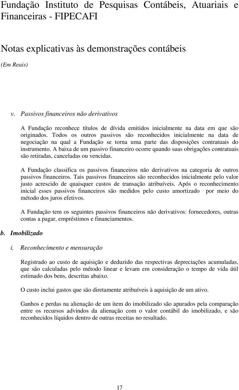 A baixa de um passivo financeiro ocorre quando suas obrigações contratuais são retiradas, canceladas ou vencidas.