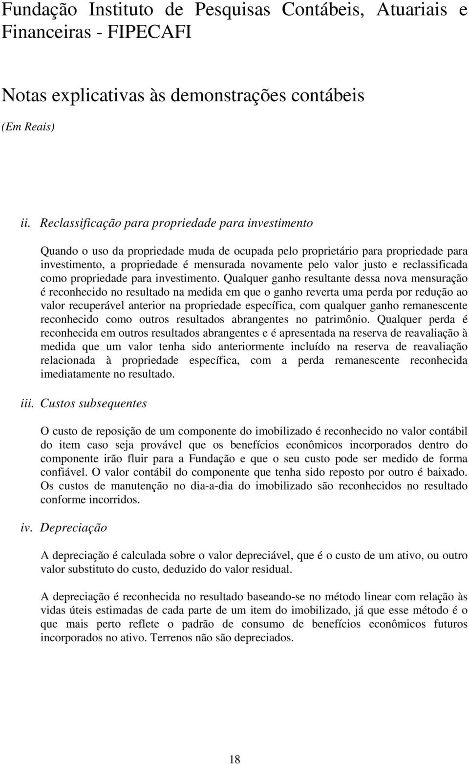 Qualquer ganho resultante dessa nova mensuração é reconhecido no resultado na medida em que o ganho reverta uma perda por redução ao valor recuperável anterior na propriedade específica, com qualquer