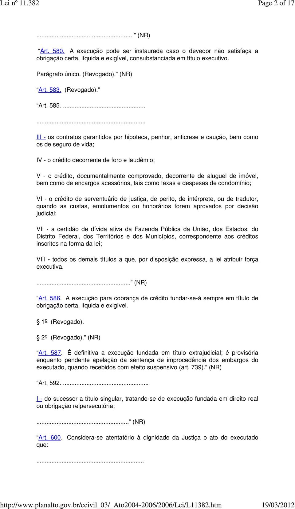 ... III - os contratos garantidos por hipoteca, penhor, anticrese e caução, bem como os de seguro de vida; IV - o crédito decorrente de foro e laudêmio; V - o crédito, documentalmente comprovado,