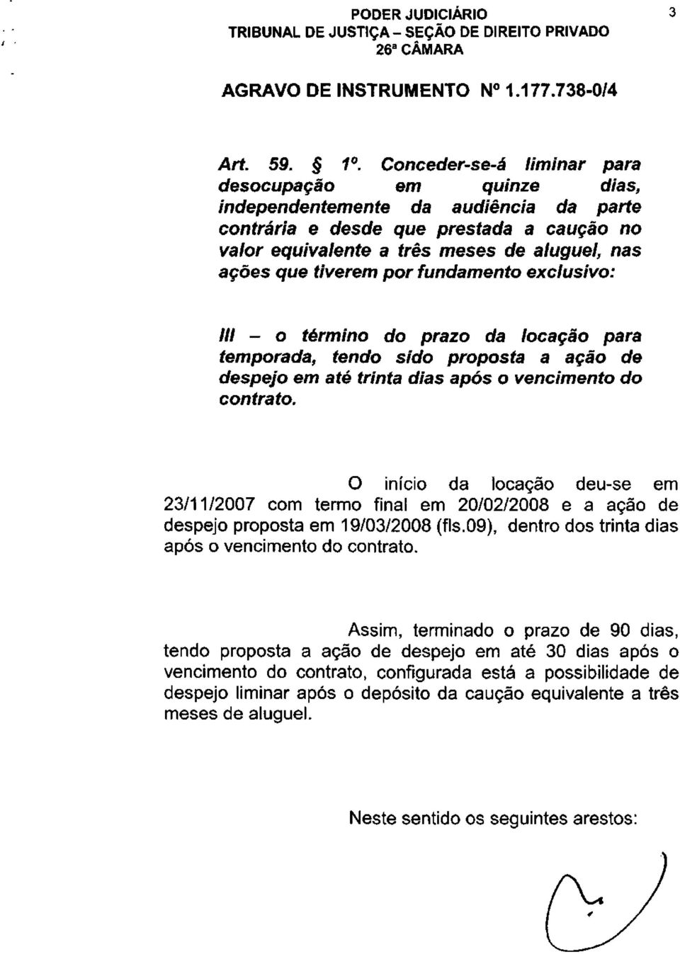 tiverem por fundamento exclusivo: III - o término do prazo da locação para temporada, tendo sido proposta a ação de despejo em até trinta dias após o vencimento do contrato.