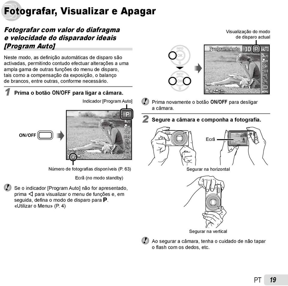 1 Prima o botão n para ligar a câmara. Indicador [Program Auto] P Program Auto 4 14M NORM Visualização do modo de disparo actual Prima novamente o botão n para desligar a câmara.