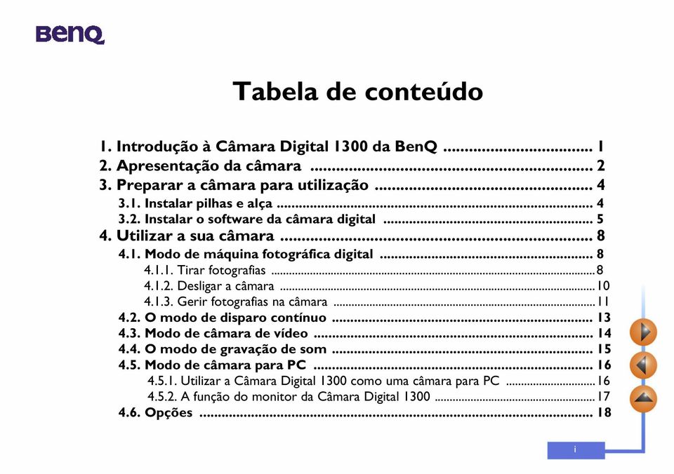 ..10 4.1.3. Gerir fotografias na câmara...11 4.2. O modo de disparo contínuo... 13 4.3. Modo de câmara de vídeo... 14 4.4. O modo de gravação de som... 15 