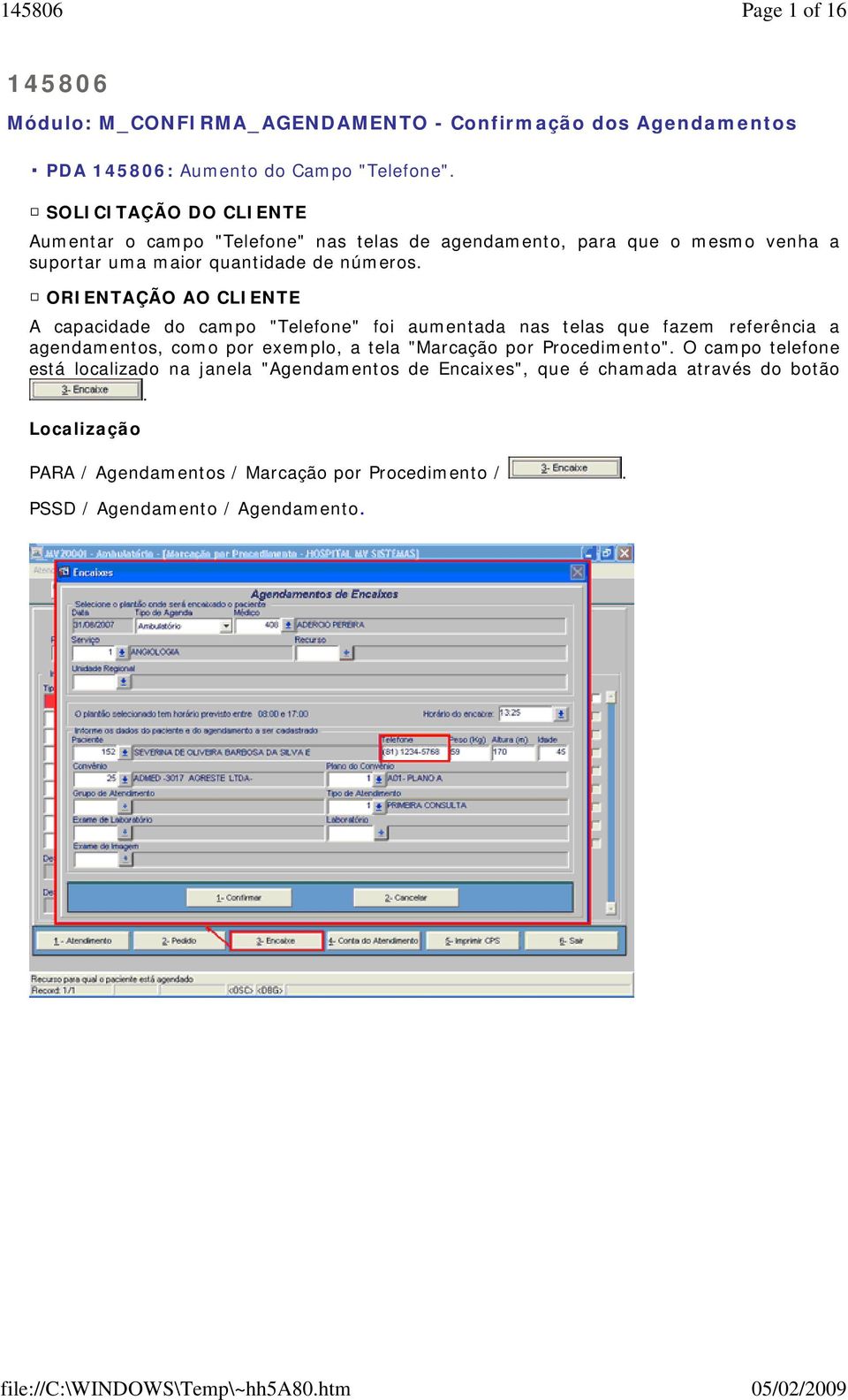 ORIENTAÇÃO AO CLIENTE A capacidade do campo "Telefone" foi aumentada nas telas que fazem referência a agendamentos, como por exemplo, a tela "Marcação por