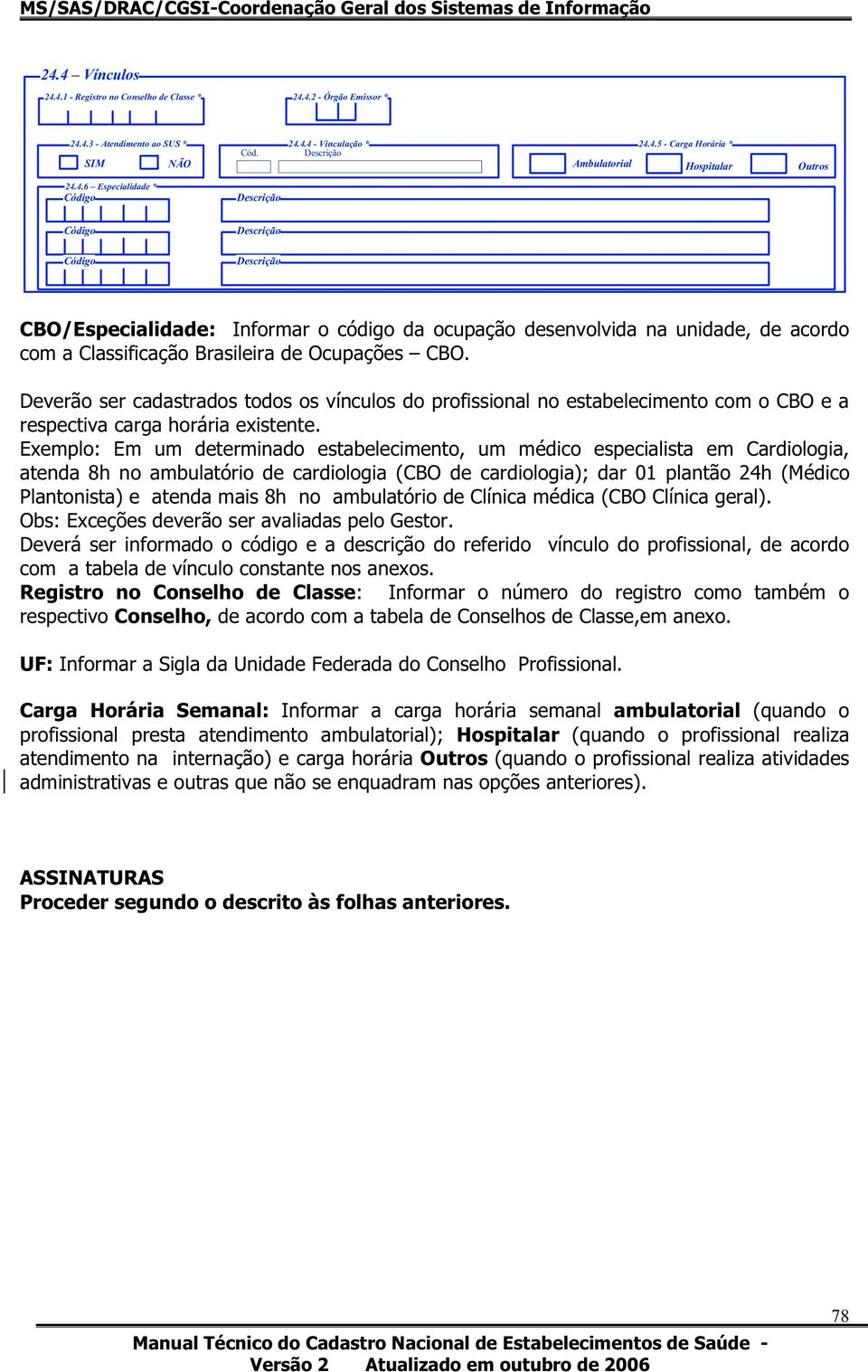 4.6 Especialidade * Código Código Código Descrição Descrição Descrição CBO/Especialidade: Informar o código da ocupação desenvolvida na unidade, de acordo com a Classificação Brasileira de Ocupações