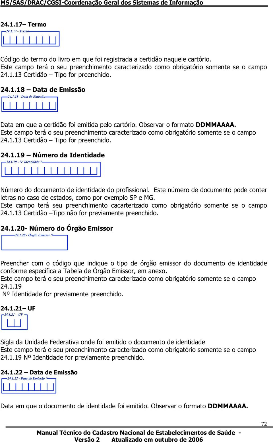 Este número de documento pode conter letras no caso de estados, como por exemplo SP e MG. Este campo terá seu preenchimento cacarterizado como obrigatório somente se o campo 24.1.