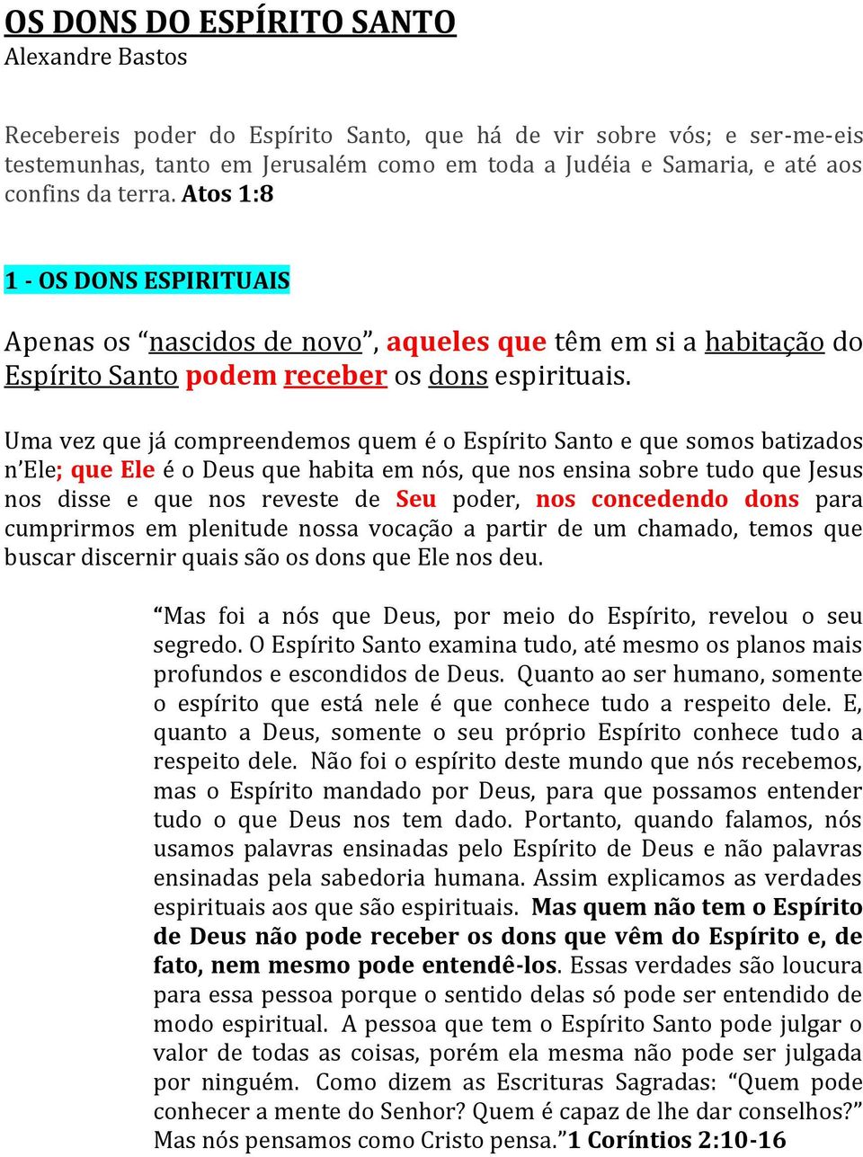 Uma vez que já compreendemos quem é o Espírito Santo e que somos batizados n Ele; que Ele é o Deus que habita em nós, que nos ensina sobre tudo que Jesus nos disse e que nos reveste de Seu poder, nos