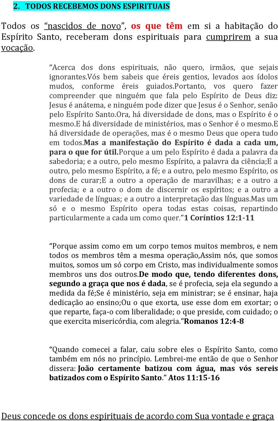 portanto, vos quero fazer compreender que ninguém que fala pelo Espírito de Deus diz: Jesus é anátema, e ninguém pode dizer que Jesus é o Senhor, senão pelo Espírito Santo.