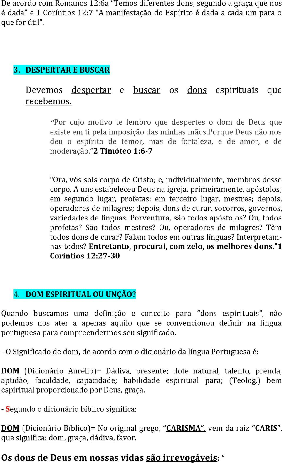 porque Deus não nos deu o espírito de temor, mas de fortaleza, e de amor, e de moderação. 2 Timóteo 1:6-7 Ora, vós sois corpo de Cristo; e, individualmente, membros desse corpo.