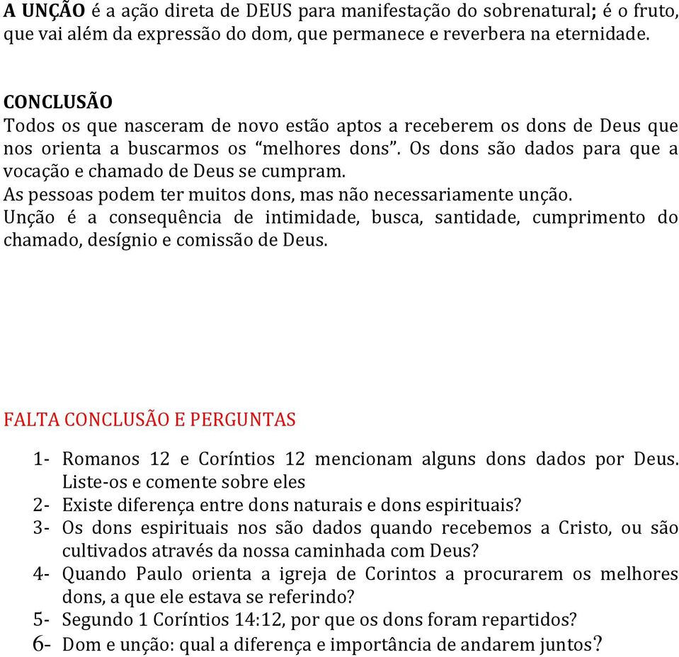 As pessoas podem ter muitos dons, mas não necessariamente unção. Unção é a consequência de intimidade, busca, santidade, cumprimento do chamado, desígnio e comissão de Deus.