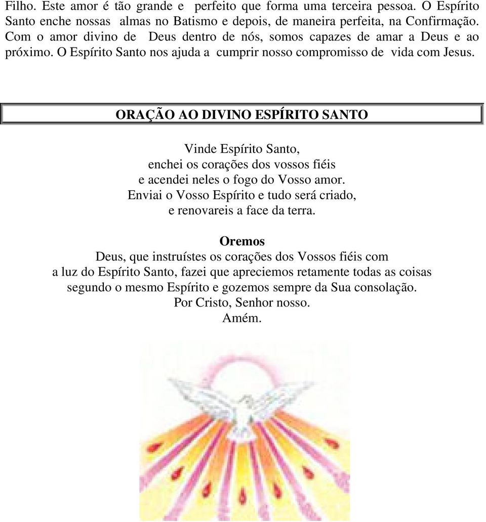 ORAÇÃO AO DIVINO ESPÍRITO SANTO Vinde Espírito Santo, enchei os corações dos vossos fiéis e acendei neles o fogo do Vosso amor.