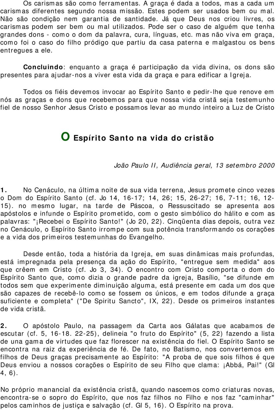 mas não viva em graça, como foi o caso do filho pródigo que partiu da casa paterna e malgastou os bens entregues a ele.