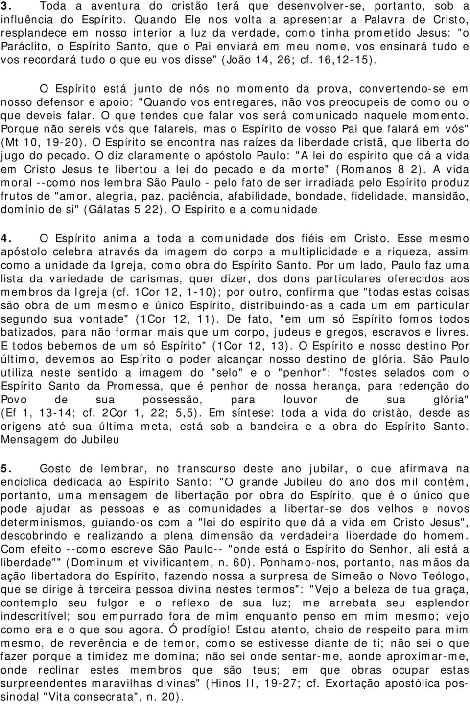 ensinará tudo e vos recordará tudo o que eu vos disse" (João 14, 26; cf. 16,12-15).