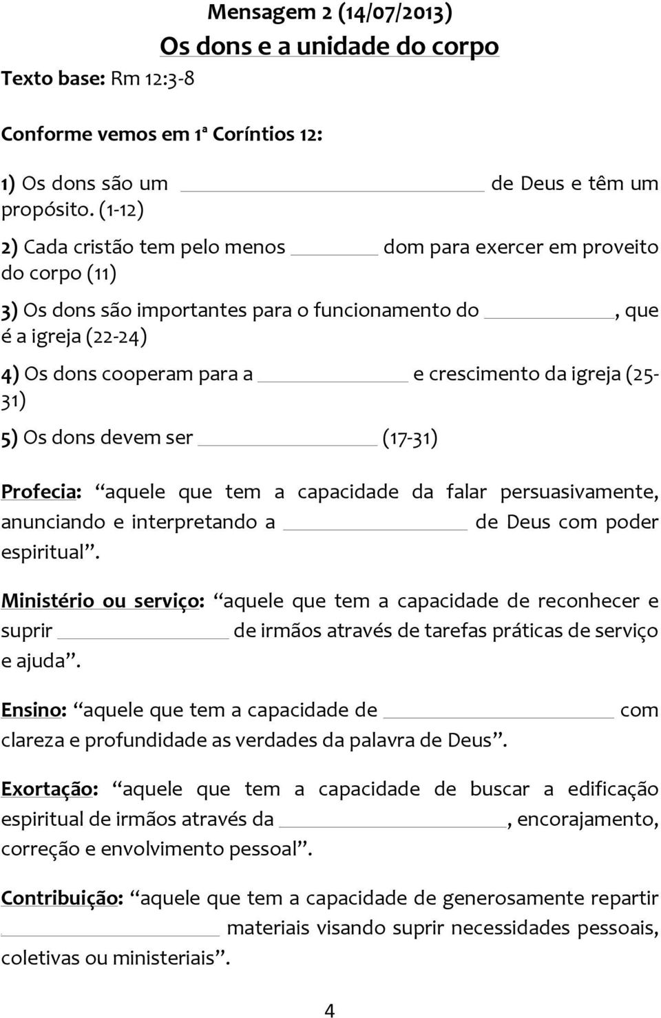 igreja (25-31) 5) Os dons devem ser (17-31) Profecia: aquele que tem a capacidade da falar persuasivamente, anunciando e interpretando a de Deus com poder espiritual.