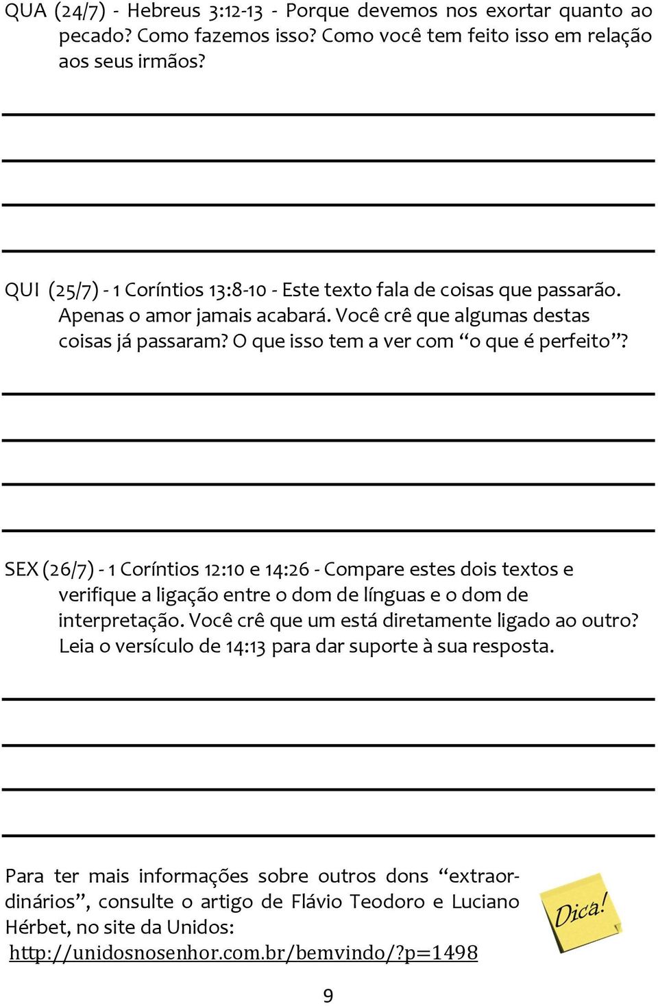 O que isso tem a ver com o que é perfeito? SEX (26/7) - 1 Coríntios 12:10 e 14:26 - Compare estes dois textos e verifique a ligação entre o dom de línguas e o dom de interpretação.