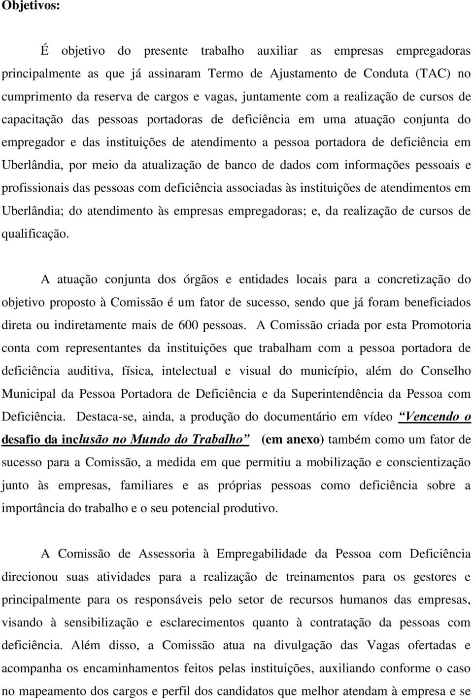 Uberlândia, por meio da atualização de banco de dados com informações pessoais e profissionais das pessoas com deficiência associadas às instituições de atendimentos em Uberlândia; do atendimento às