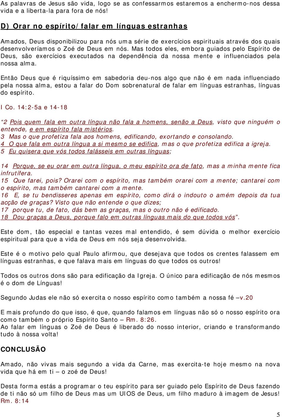 Mas todos eles, embora guiados pelo Espírito de Deus, são exercícios executados na dependência da nossa mente e influenciados pela nossa alma.