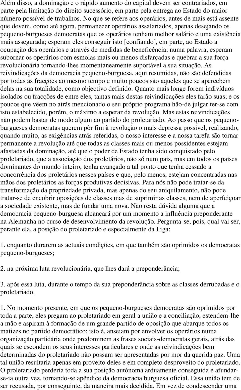 melhor salário e uma existência mais assegurada; esperam eles conseguir isto [confiando], em parte, ao Estado a ocupação dos operários e através de medidas de beneficência; numa palavra, esperam