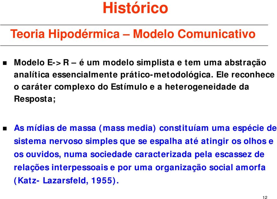 Ele reconhece o caráter complexo do Estímulo e a heterogeneidade da Resposta; As mídias de massa (mass media) constituíam