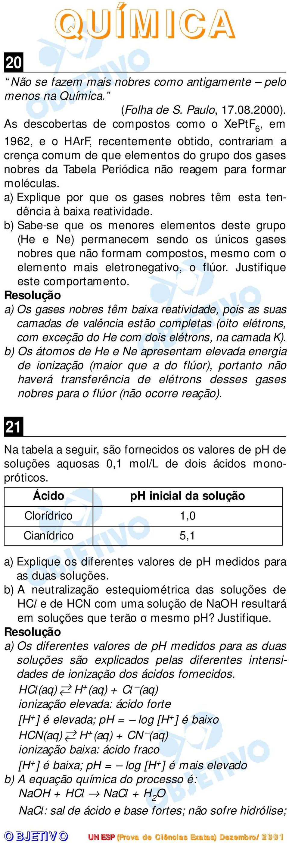 moléculas. a) Explique por que os gases nobres têm esta tendência à baixa reatividade.