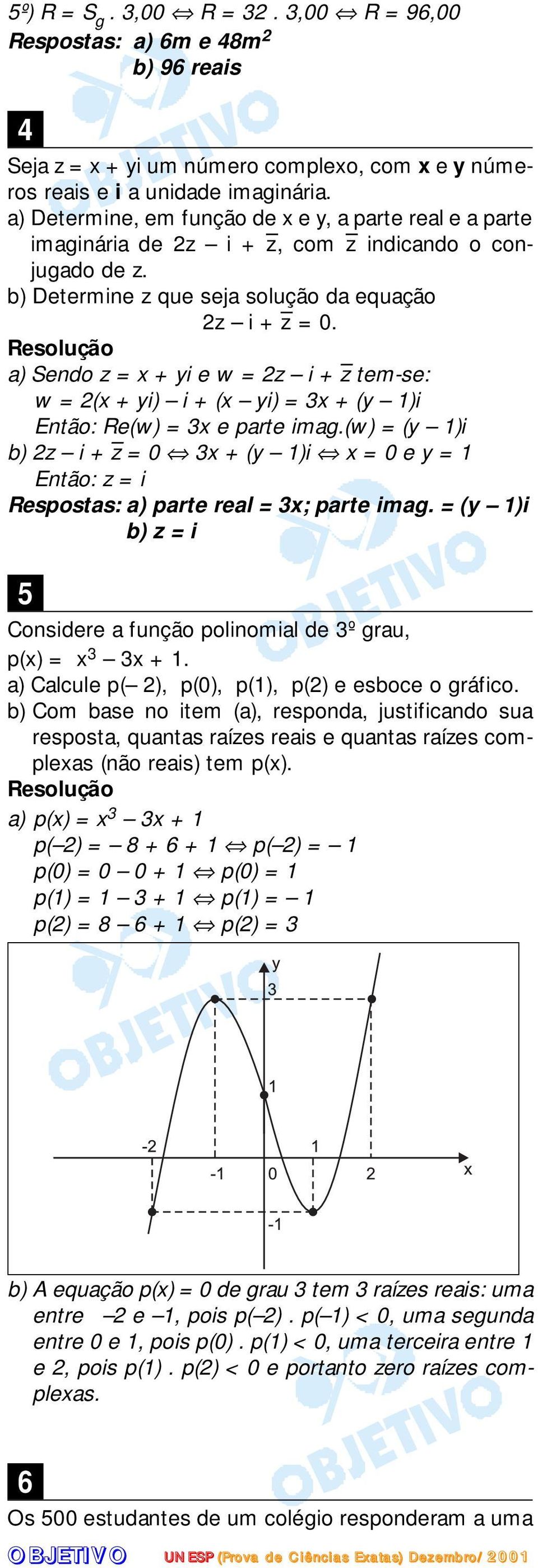 a) Sendo z = x + yi e w = z i + z tem-se: w = (x + yi) i + (x yi) = 3x + (y 1)i Então: Re(w) = 3x e parte imag.